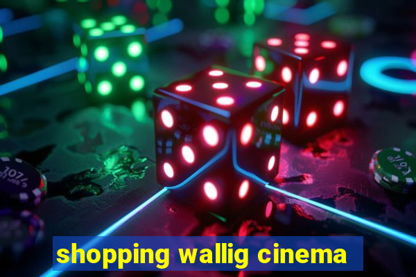 shopping wallig cinema